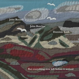 John Russell / John Butcher / Dominic Lash<br>But everything now left before it arrived