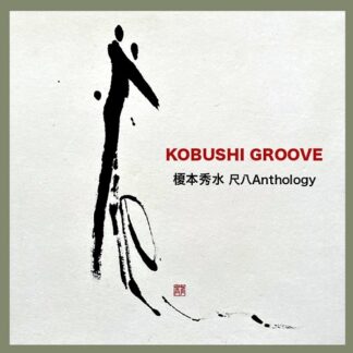 KOBUSHI GROOVE 榎本秀水尺八Anthology
